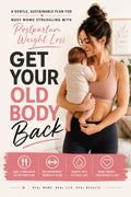 Get Your Old Body Back - A Gentle, Sustainable Plan for Busy Moms Struggling with Postpartum Weight Loss